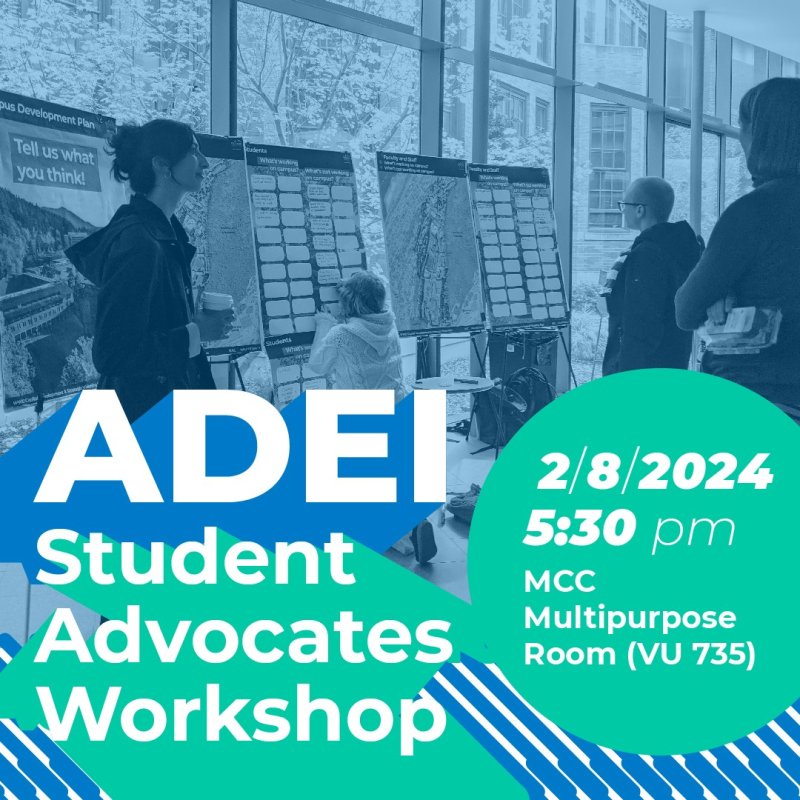  Black and white photo of students looking at posterboards containing maps of campus and spaces for comments. At the bottom in blue, light green, and white is the text “ADEI Student Advocates Workshop, February 8, 2024, 5:30pm, MCC Multipurpose Room (VU 735).